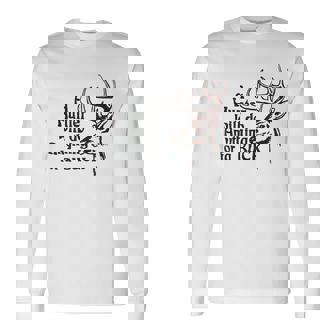 A Hunter Will Do Anything For A Buck Hunting Long Sleeve T-Shirt | Mazezy