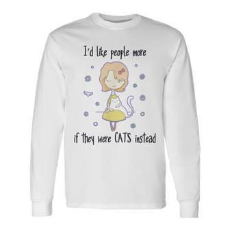 Id Like People More If They Were Cats Instead Long Sleeve T-Shirt - Thegiftio UK