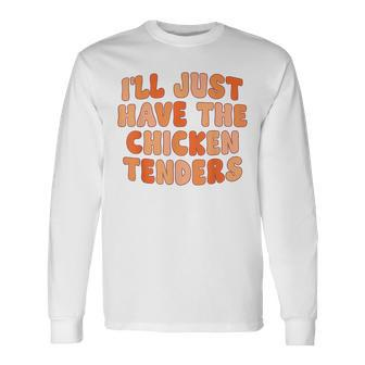 Ill Just Have The Chicken Tenders Long Sleeve T-Shirt T-Shirt | Mazezy