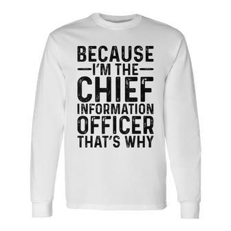 Because I'm The Chief Information Officer That's Job Long Sleeve T-Shirt | Mazezy