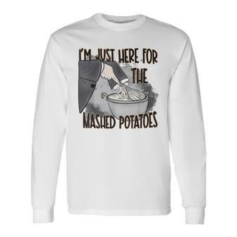 I'm Just Here For The Mashed Potatoes Cute Thanksgiving Food Long Sleeve T-Shirt - Seseable