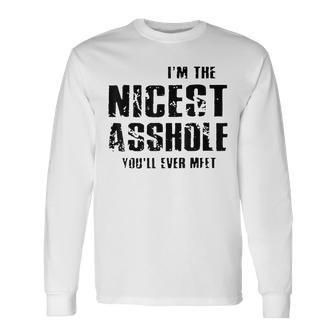 I'm The Nicest Asshole You'll Ever Meet Long Sleeve T-Shirt T-Shirt | Mazezy