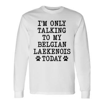 I'm Only Talking To My Belgian Laekenois Today Long Sleeve T-Shirt | Mazezy