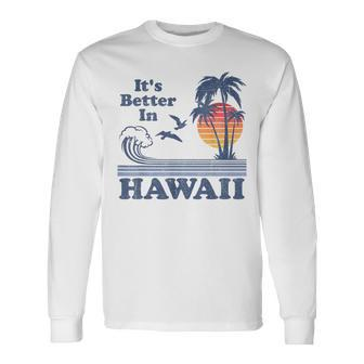 Its Better In Hawaii Beach Vacation Retro Vintage 80S 70S Long Sleeve T-Shirt | Mazezy
