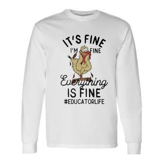 It's Fine I'm Fine Everything Is Fine Educator Thanksgiving Long Sleeve T-Shirt | Mazezy