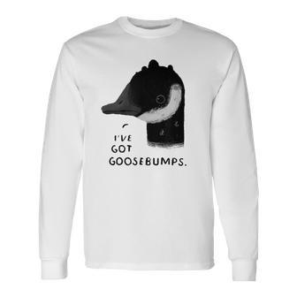 Ive Got Goosebumps Goose Pun Animals Long Sleeve T-Shirt | Mazezy