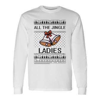 All The Jingle Ladies Ugly Christmas Sweaters Long Sleeve T-Shirt - Monsterry UK