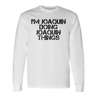 Im Joaquin Doing Joaquin Things Name Birthday Long Sleeve T-Shirt | Mazezy