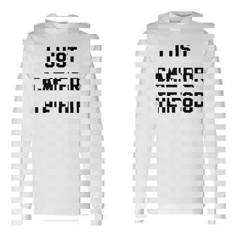 I Just Came For The Food Thanksgiving Thanksgiving Long Sleeve T-Shirt T-Shirt | Mazezy