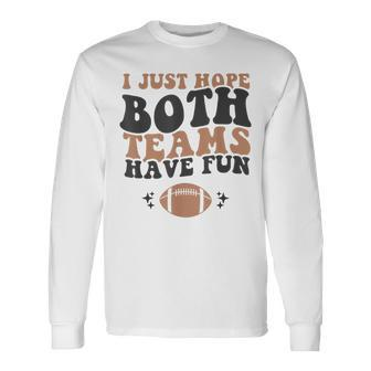 I Just Hope Both Teams Have Fun American Football Long Sleeve T-Shirt | Mazezy