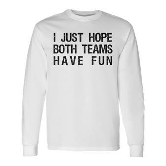 I Just Hope Both Teams Have Fun Sports Team Sayings Long Sleeve T-Shirt | Mazezy UK