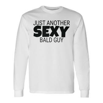 Just Another Sexy Bald Guy Dad Husband Grandpa Humor Long Sleeve T-Shirt T-Shirt | Mazezy