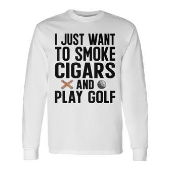 I Just Want To Smoke Cigars And Play Golf Dad Grandpa Grandpa Long Sleeve T-Shirt T-Shirt | Mazezy