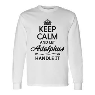 Keep Calm And Let Adolphus Handle It Name Long Sleeve T-Shirt | Mazezy