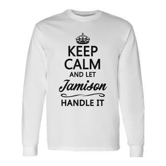 Keep Calm And Let Jamison Handle It Name Long Sleeve T-Shirt T-Shirt | Mazezy