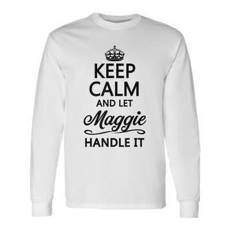 Keep Calm And Let Maggie Handle It Name Long Sleeve T-Shirt | Mazezy