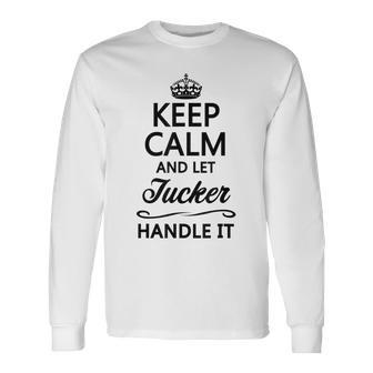 Keep Calm And Let Tucker Handle It Name Long Sleeve T-Shirt - Thegiftio UK
