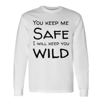 You Keep Me Safe I Will Keep You Wild Long Sleeve T-Shirt | Mazezy