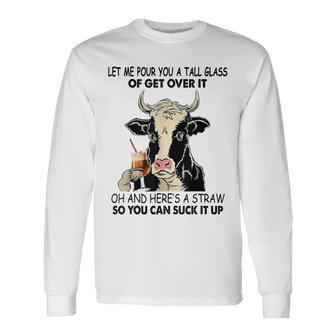 Let Me Pour You A Tall Glass Of Get Over It Cow Long Sleeve T-Shirt T-Shirt | Mazezy