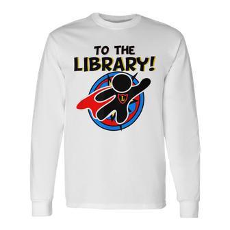 To The Library Superhero Librarian Comics Long Sleeve T-Shirt | Mazezy