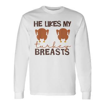 He Likes My Turkey Breasts Couple Matching Thanksgiving Long Sleeve T-Shirt - Seseable