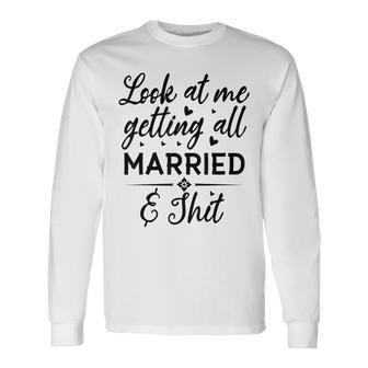 Look At Me Getting All Married Wife To Be Bride Wedding Long Sleeve T-Shirt - Seseable