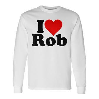 I Love Heart Rob Robert Robby Long Sleeve T-Shirt - Monsterry