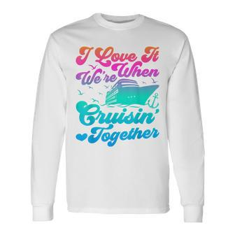 I Love It When Were Cruising Together Family Cruise Matching Long Sleeve T-Shirt - Monsterry AU