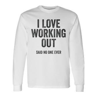 I Love Working Out Said No One Ever Exercise Workout Exercise Long Sleeve T-Shirt T-Shirt | Mazezy
