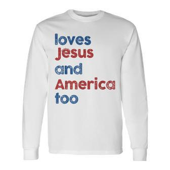 Loves Jesus And America Too God Christian 4Th Of July Long Sleeve T-Shirt - Monsterry UK