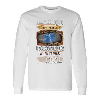 I May Be Old But I Was A Paramedic When It Was Cool IT Long Sleeve T-Shirt T-Shirt | Mazezy