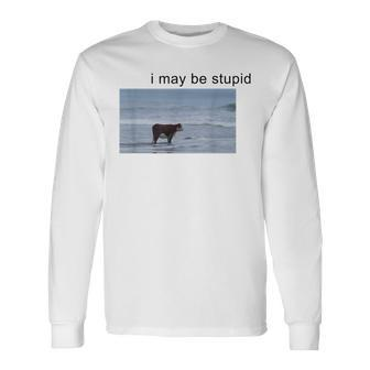 I May Be Stupid Cow Meme I May Be Stupid Long Sleeve T-Shirt - Thegiftio UK