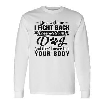 Mess With Me I Fight Back Mess With My Dog And They’Ll Never Long Sleeve T-Shirt - Seseable