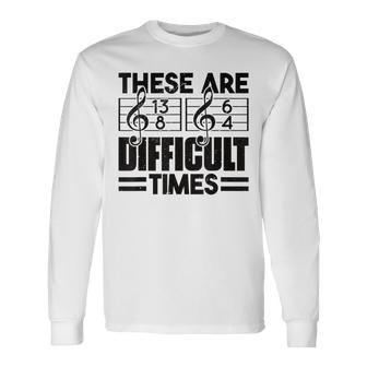 Musician These Are Difficult Times Music Long Sleeve T-Shirt | Mazezy