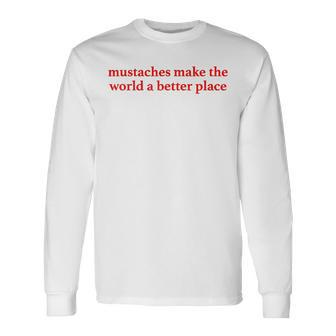 Mustaches Make The World A Better Place Long Sleeve - Seseable