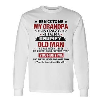 Be Nice To Me My Grandpa Is Crazy He Is Also A Grumpy Long Sleeve T-Shirt T-Shirt | Mazezy
