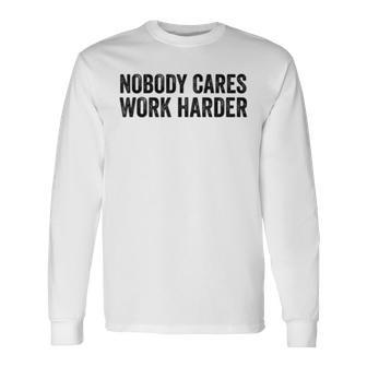 Nobody Cares Work Harder Motivational Workout Fitness Gym Long Sleeve T-Shirt | Mazezy