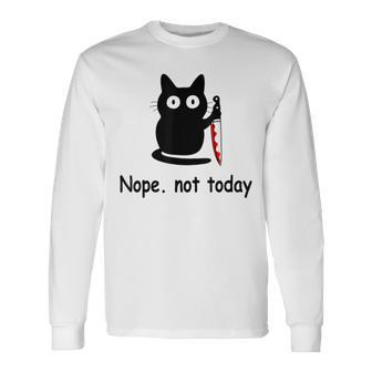 Nope Not Today Cat Cat Lovers For Wmen And Men Long Sleeve T-Shirt - Monsterry