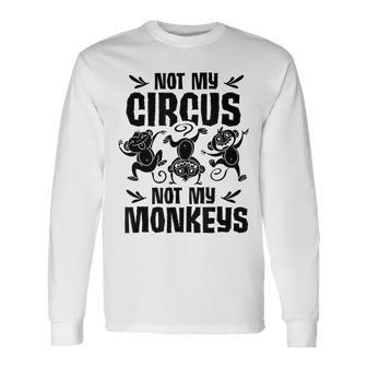 Not My Circus Not My Monkeys Saying Animal Lover Monkey Long Sleeve T-Shirt - Monsterry