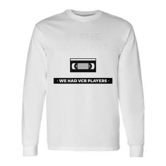 In The Old Days We Had Vcrs 90S Humor 90S Vintage Long Sleeve T-Shirt | Mazezy