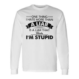 One Thing I Hate More Than A Liar Is A Liar That Thinks Long Sleeve T-Shirt T-Shirt | Mazezy