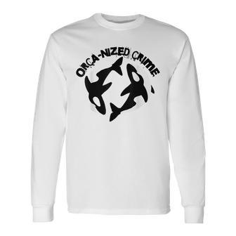 Orca-Nized Crime Orcanized Crime Killer Whale Quote Long Sleeve T-Shirt - Monsterry CA