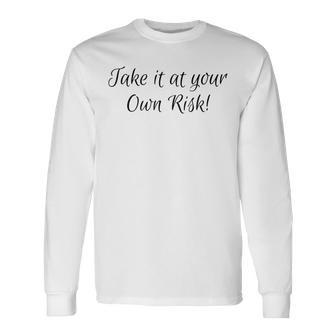 Take It At Your Own Risk Long Sleeve T-Shirt | Mazezy