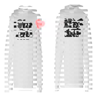 Perfect Fathers Day I Love Hot Dads Long Sleeve T-Shirt T-Shirt | Mazezy