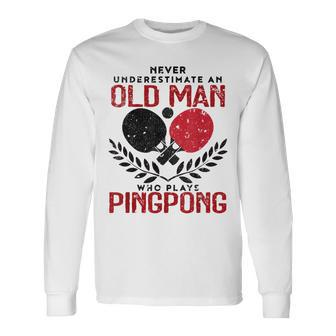 Ping Pong Never Underestimate An Old Man Table Tennis Long Sleeve T-Shirt T-Shirt | Mazezy