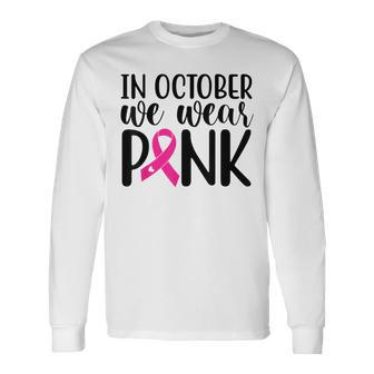 Pink In October We Wear Pink Breast Cancer Awareness Support Long Sleeve T-Shirt