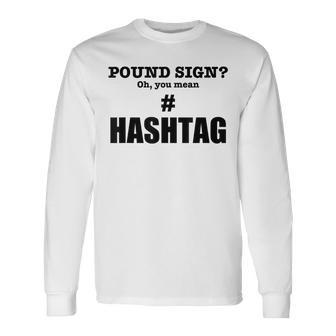 Pound Sign Oh You Mean Hashtag Generation Long Sleeve T-Shirt - Seseable