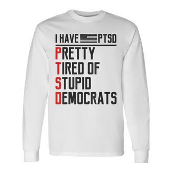 Ptsd Pretty Tired Of Stupid Democrats Pro Trump Republican Long Sleeve T-Shirt T-Shirt | Mazezy DE