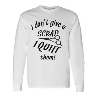 Quilt Seamstress Quilter Quote Outfit Sewing Idea Long Sleeve T-Shirt T-Shirt | Mazezy