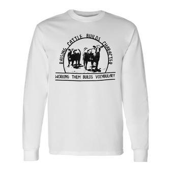 Raising Cattle Builds Character Working Them Builds Long Sleeve - Monsterry AU